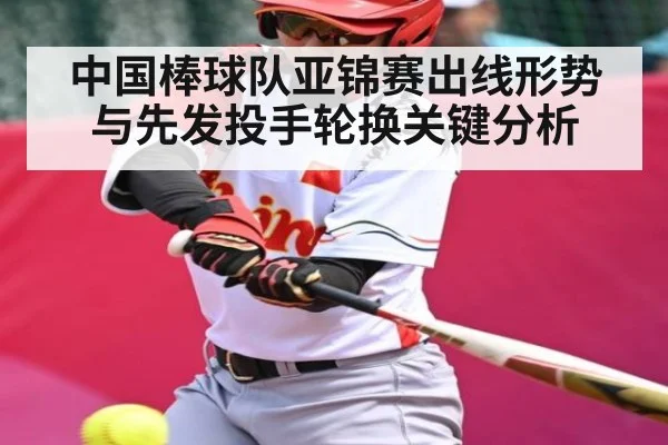 中国棒球队亚锦赛出线形势与先发投手轮换关键分析