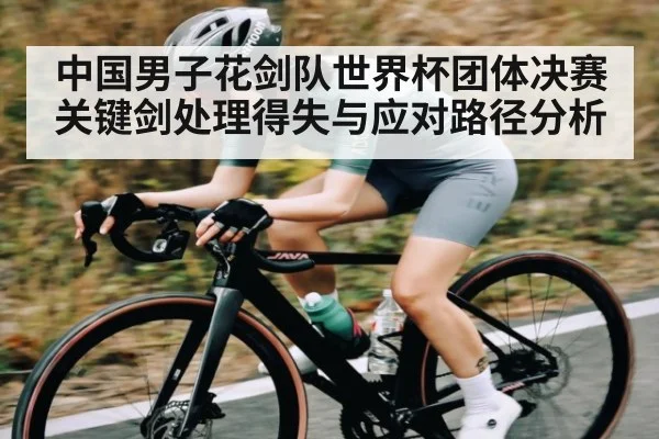 中国男子花剑队世界杯团体决赛关键剑处理得失与应对路径分析